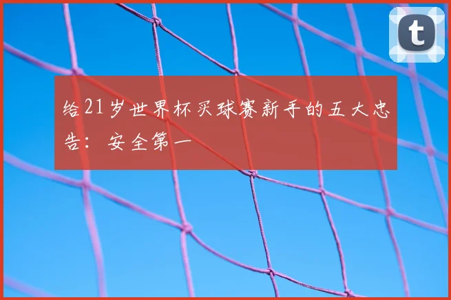 给21岁世界杯买球赛新手的五大忠告：安全第一